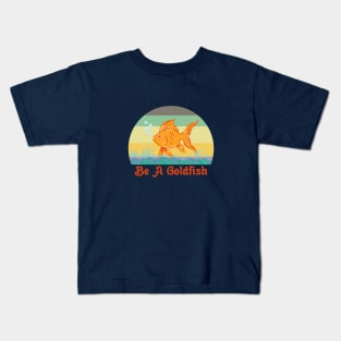 Be A Goldfish Funny Kids T-Shirt